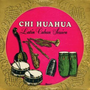 CHI HUAHUA - Latin Cuban Session - LP