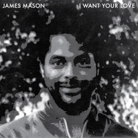 JAMES MASON - I want your love - 12 inch 45 rpm